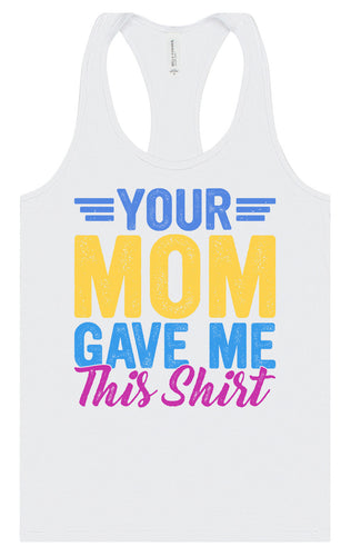 Your Mom Gave Me This Shirt Women's Racerback Tank