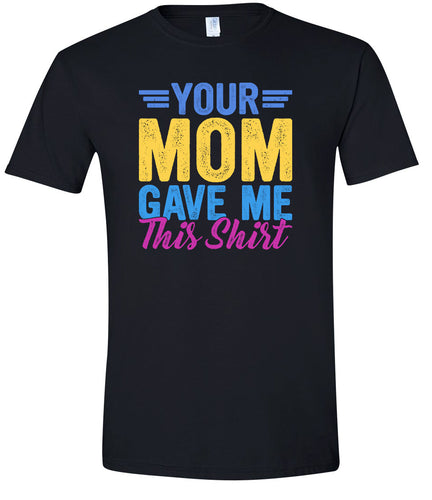 Your Mom Gave Me This Shirt Adult Gildan Soft Shirt