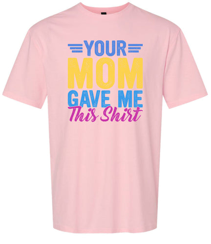 Your Mom Gave Me This Shirt Adult Gildan Soft Shirt