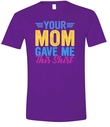 Your Mom Gave Me This Shirt Adult Gildan Soft Shirt
