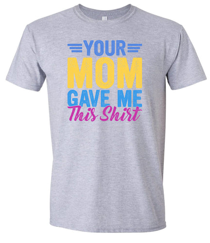 Your Mom Gave Me This Shirt Adult Gildan Soft Shirt