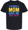 Your Mom Gave Me This Shirt Children's Gildan Soft Shirt