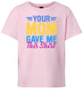 Your Mom Gave Me This Shirt Children's Gildan Soft Shirt