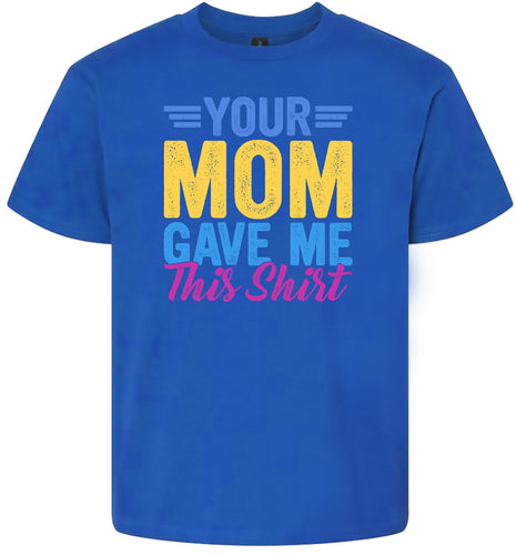 Your Mom Gave Me This Shirt Children's Gildan Soft Shirt