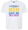 Your Mom Gave Me This Shirt Children's Gildan Soft Shirt
