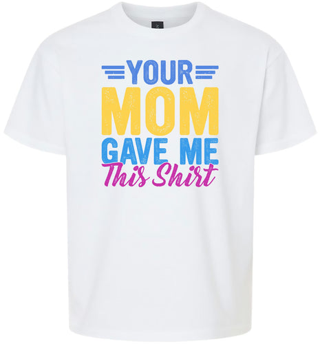 Your Mom Gave Me This Shirt Children's Gildan Soft Shirt