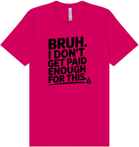 Bruh I Don't Get Paid Enough Adult Bella Canvas Shirt