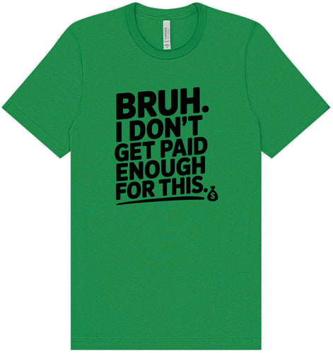 Bruh I Don't Get Paid Enough Adult Bella Canvas Shirt