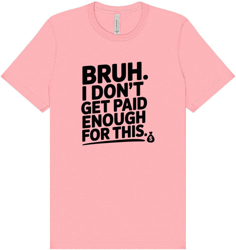 Bruh I Don't Get Paid Enough Adult Bella Canvas Shirt