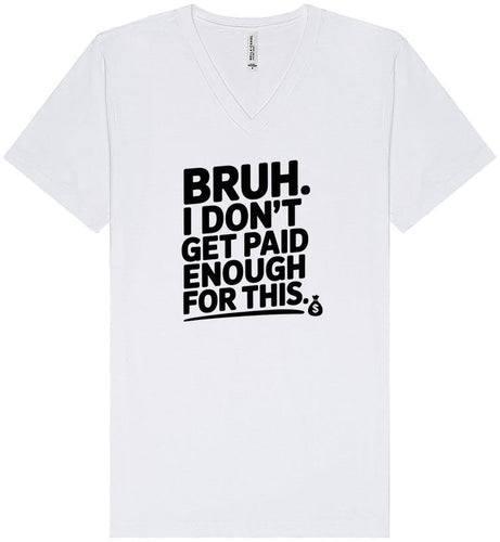 Bruh I Don't Get Paid Enough Unisex V-Neck Shirt