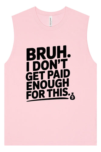 Bruh I Don't Get Paid Enough Muscle Tank