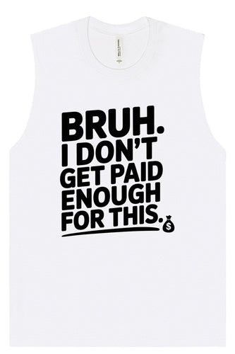 Bruh I Don't Get Paid Enough Muscle Tank