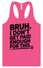 Bruh I Don't Get Paid Enough Women's Racerback Tank