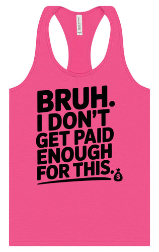 Bruh I Don't Get Paid Enough Women's Racerback Tank