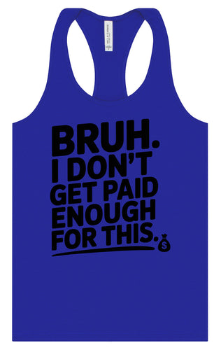 Bruh I Don't Get Paid Enough Women's Racerback Tank