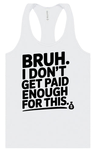 Bruh I Don't Get Paid Enough Women's Racerback Tank