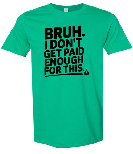 Bruh I Don't Get Paid Enough Adult Gildan Soft Shirt