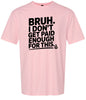 Bruh I Don't Get Paid Enough Adult Gildan Soft Shirt