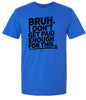 Bruh I Don't Get Paid Enough Adult Gildan Soft Shirt