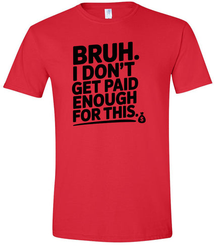 Bruh I Don't Get Paid Enough Adult Gildan Soft Shirt