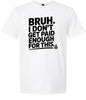 Bruh I Don't Get Paid Enough Adult Gildan Soft Shirt