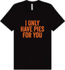 Only Have Pies for You Adult Bella Canvas Shirt