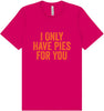 Only Have Pies for You Adult Bella Canvas Shirt