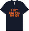 Only Have Pies for You Adult Bella Canvas Shirt