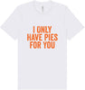 Only Have Pies for You Adult Bella Canvas Shirt