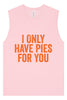 Only Have Pies for You Muscle Tank