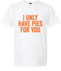 Only Have Pies for You Adult Gildan Soft Shirt