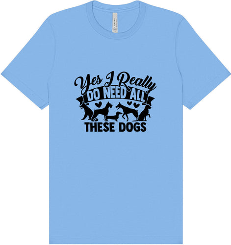 Really Do Need All These Dogs Adult Bella Canvas Shirt