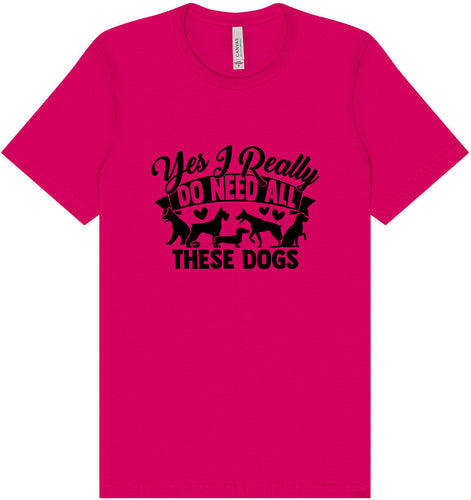 Really Do Need All These Dogs Adult Bella Canvas Shirt