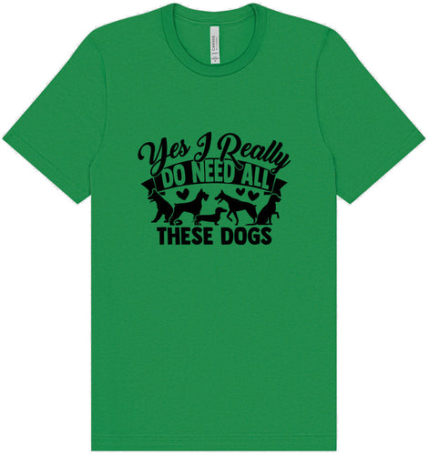 Really Do Need All These Dogs Adult Bella Canvas Shirt
