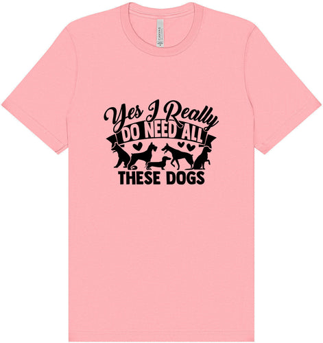 Really Do Need All These Dogs Adult Bella Canvas Shirt