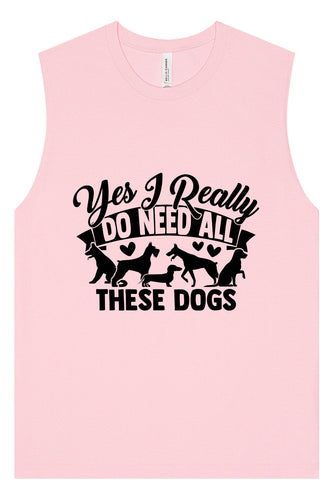 Really Do Need All These Dogs Muscle Tank
