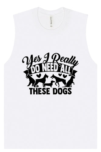 Really Do Need All These Dogs Muscle Tank