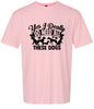 Really Do Need All These Dogs Adult Gildan Soft Shirt