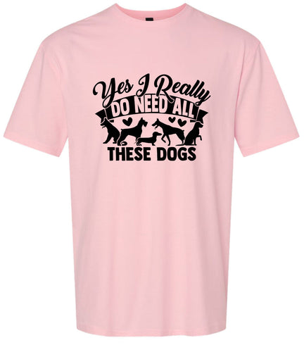 Really Do Need All These Dogs Adult Gildan Soft Shirt