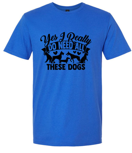 Really Do Need All These Dogs Adult Gildan Soft Shirt