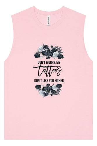 Tattoos Don't Like You Either Muscle Tank