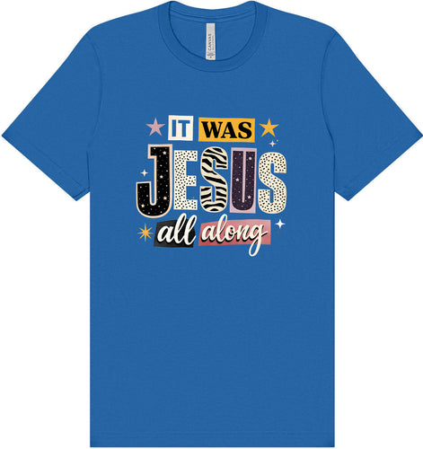 Jesus All Along Adult Bella Canvas Shirt
