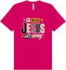 Jesus All Along Adult Bella Canvas Shirt