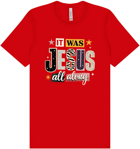 Jesus All Along Adult Bella Canvas Shirt