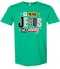Jesus All Along Adult Gildan Soft Shirt