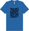 Life is a Group Project Adult Bella Canvas Shirt