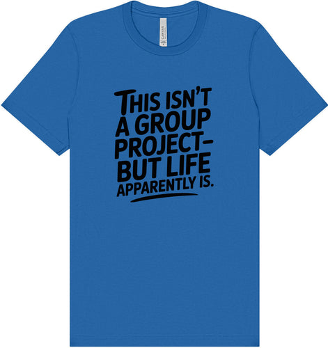 Life is a Group Project Adult Bella Canvas Shirt