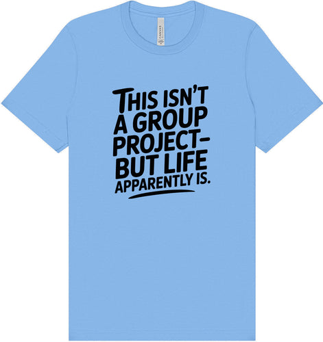 Life is a Group Project Adult Bella Canvas Shirt