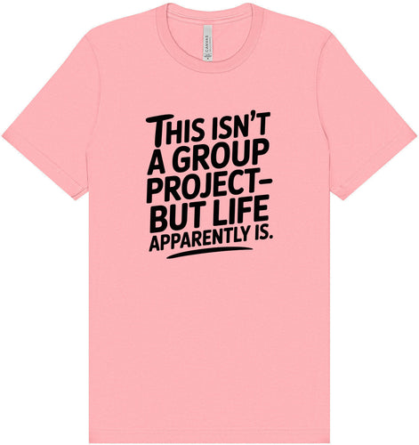 Life is a Group Project Adult Bella Canvas Shirt