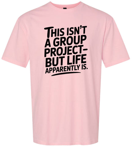 Life is a Group Project Adult Gildan Soft Shirt